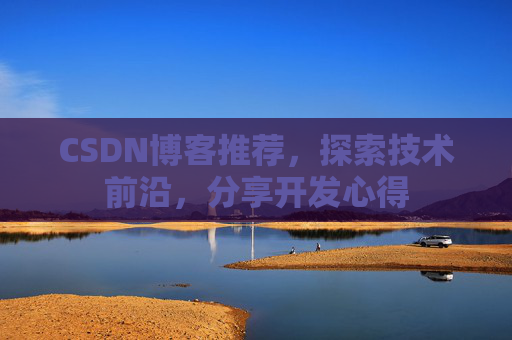 CSDN博客推荐,探索技术前沿,分享开发心得